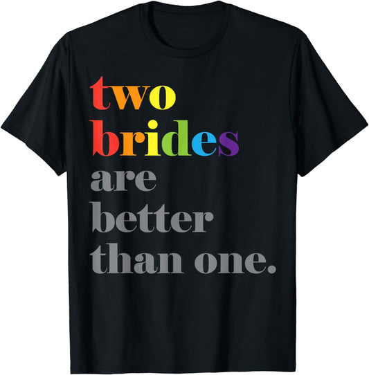 Lesbian Wedding Couple Two Brides Are Better Than One Shirt T-Shirt