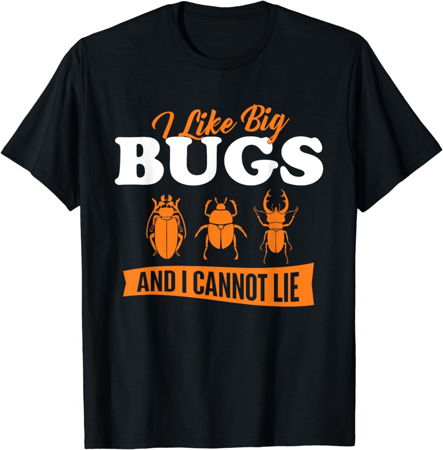 I Like Big Bugs And I Cannot Lie - Entomology Insect Lover T-Shirt
