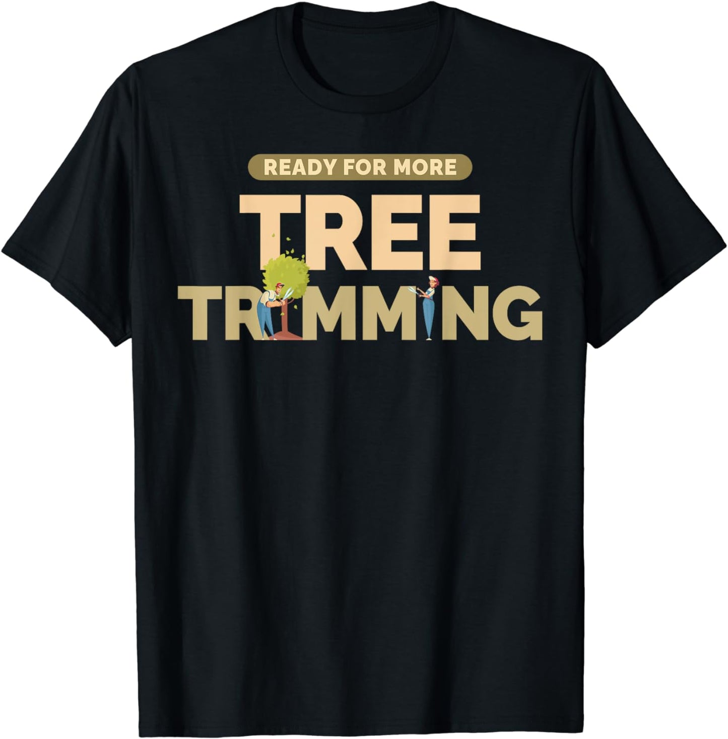 Ready For More Tree Trimming Funny Arborist Tree Surgeon T-Shirt