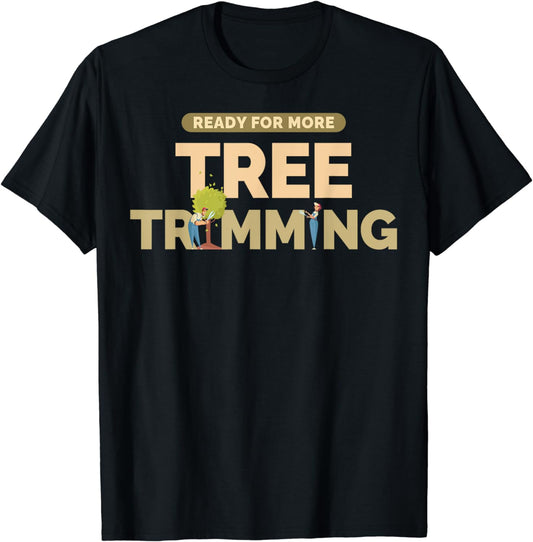 Ready For More Tree Trimming Funny Arborist Tree Surgeon T-Shirt