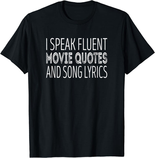 I speak fluent movie quotes and song lyrics T-Shirt