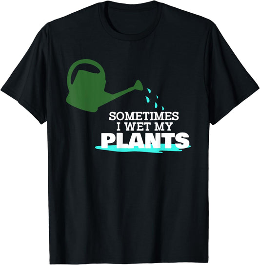 WET MY PLANTS - Gardening T-Shirt Funny Green Stuff Tee T-Shirt