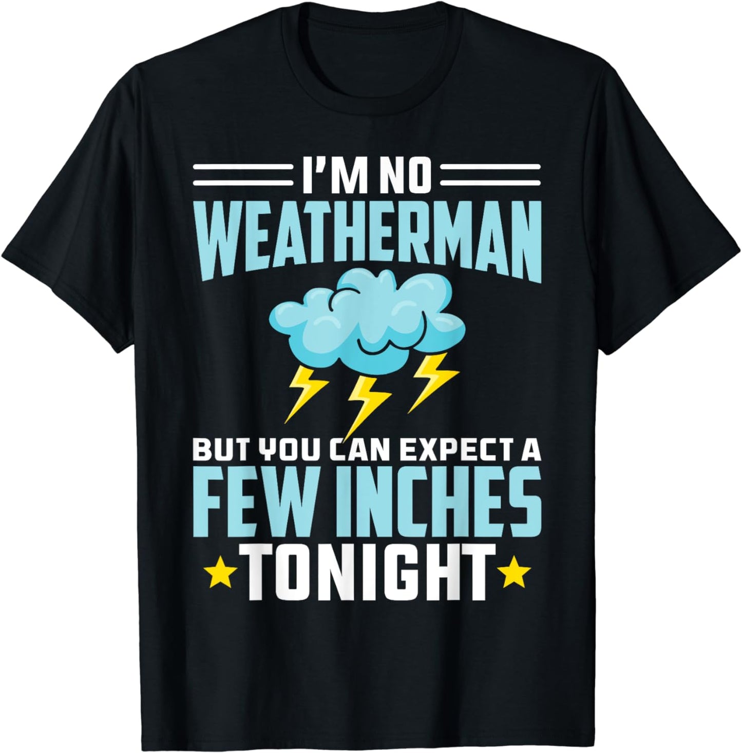 I'm No Weatherman But You Can Expect A Few Inches Tonight T-Shirt