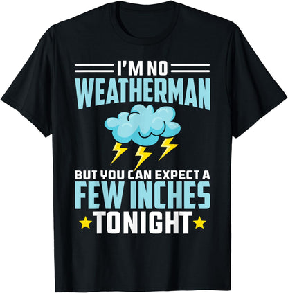 I'm No Weatherman But You Can Expect A Few Inches Tonight T-Shirt