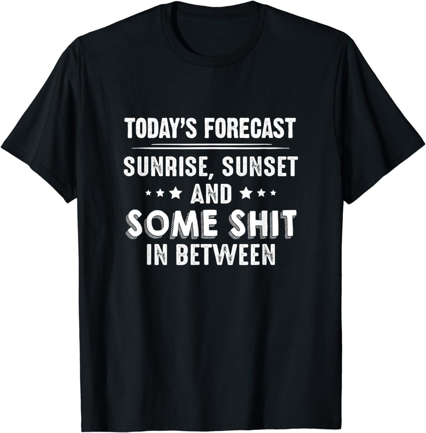 Today's Forecast Sunrise Sunset Some Sht In Between Funny T-Shirt