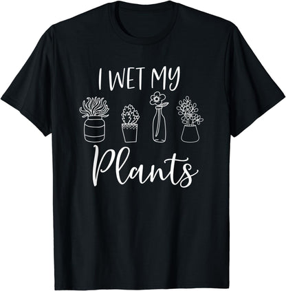 I Wet My Plants Funny Gardener Gardening Plant Lover T-Shirt
