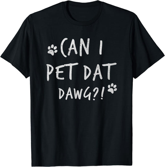 Can I Pet Dat Dawg Can I Pet That Dog Funny Dog Gift T-Shirt