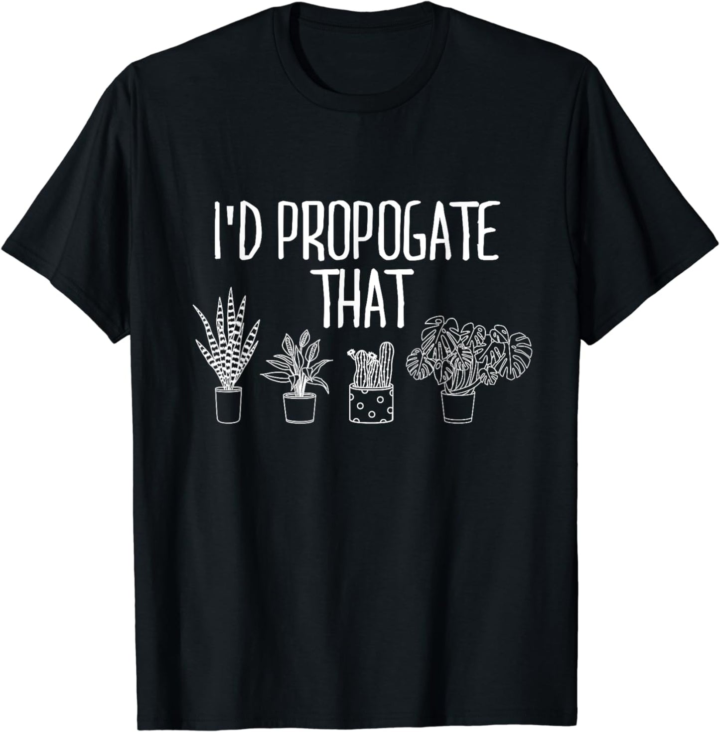 I'd Propagate That Funny House Plant Lover Rare Plant Garden T-Shirt