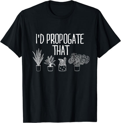 I'd Propagate That Funny House Plant Lover Rare Plant Garden T-Shirt