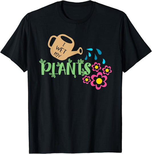 Sometimes I Wet My Plants Funny Gardening Gift Gardener T-Shirt