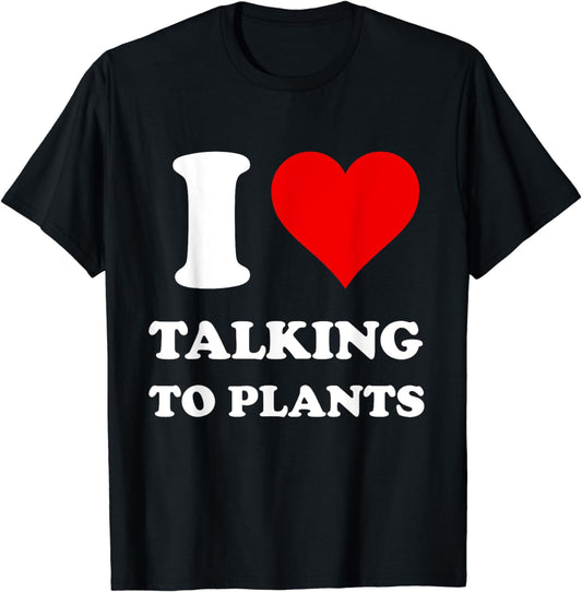 I Love Talking To Plants T-Shirt