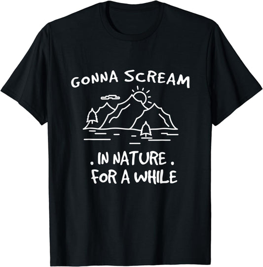 Gonna Scream In Nature For A While T-Shirt