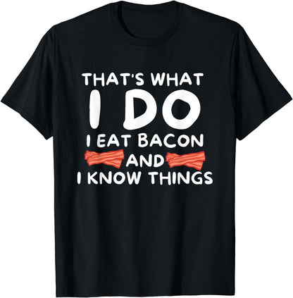 That's What I Do I Eat Bacon And I Know Things Funny Foodie T-Shirt