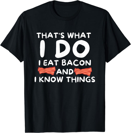 That's What I Do I Eat Bacon And I Know Things Funny Foodie T-Shirt