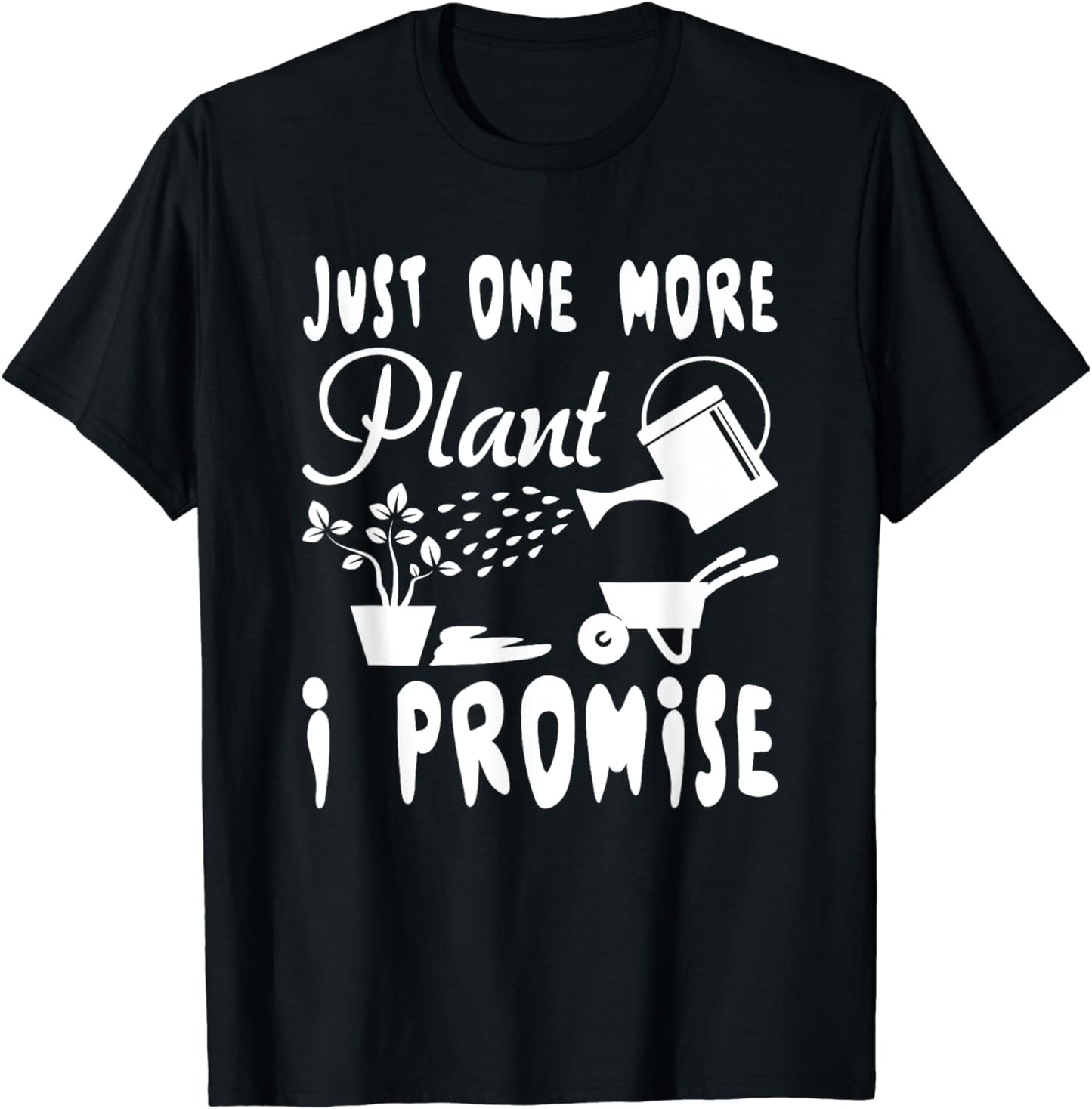 Just One More Plant I Promise Plant Lover Gardener Gardening T-Shirt