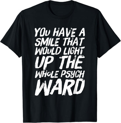 Funny You Have A Smile That Could Light Up A Psych Ward T-Shirt