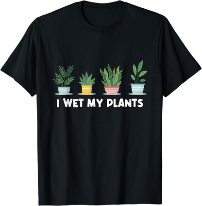 I Wet My Plants Funny Gardener Gifts Plant Succulent Lover T-Shirt