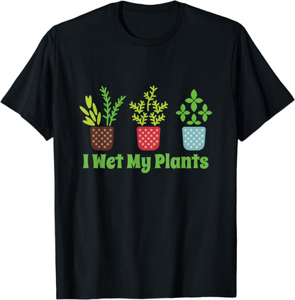 I Wet My Plants Funny Gardening Gardener Plant Lover T-Shirt
