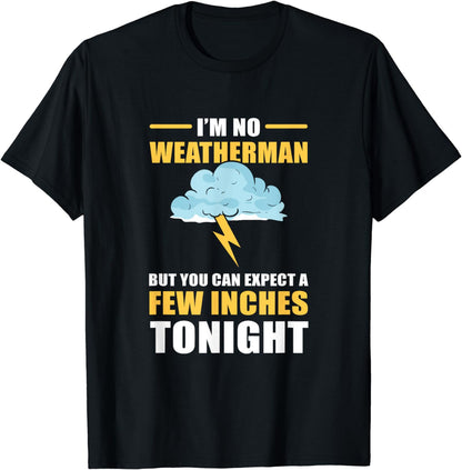 I'm No Weatherman But You Can Expect A Few Inches Tonight T-Shirt