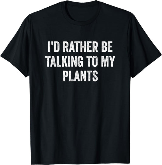 Cool Funny I'd Rather Be Talking to My Plants T-Shirt