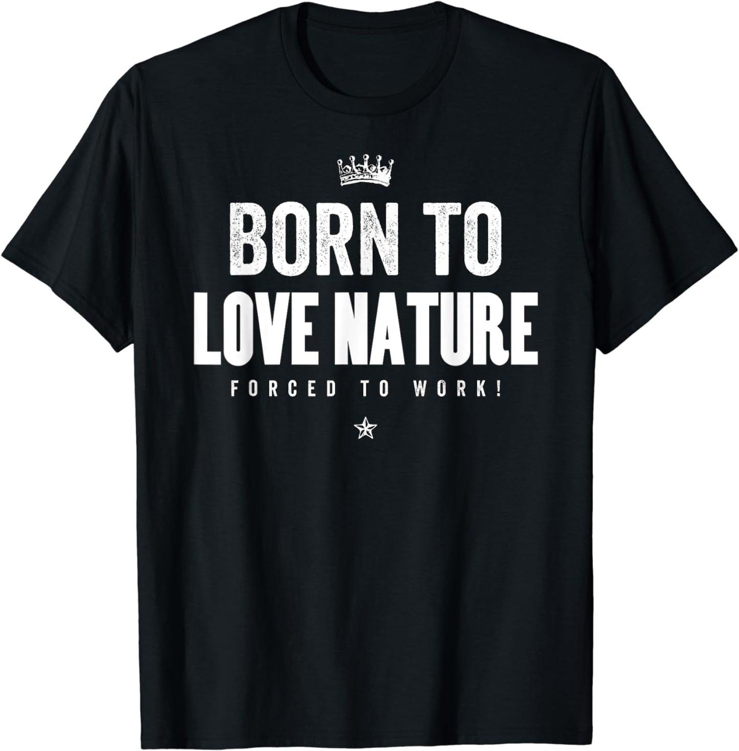Funny Nature Lover Born to Love Nature Forced to Work T-Shirt