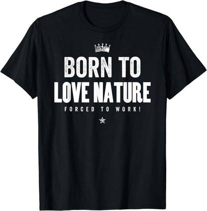 Funny Nature Lover Born to Love Nature Forced to Work T-Shirt