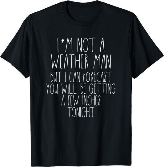 I'm Not a Weather Man But I can Forecast Fun Sexy Shirt