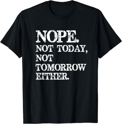 Nope. Not Today, Not Tomorrow Humorous T-Shirt