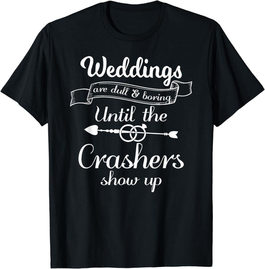 Weddings Are Boring Until The Crashers Show Up T-Shirt