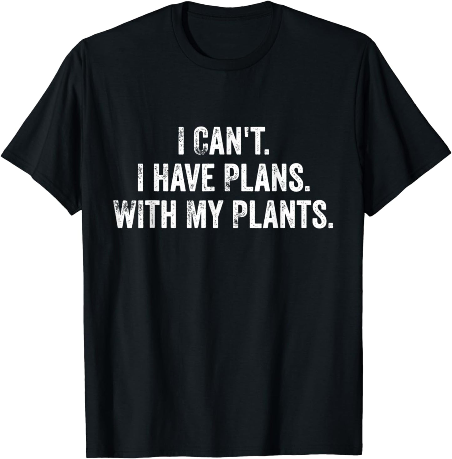 I Can't. I Have Plans. With My Plants. / Funny Plant Lover T-Shirt