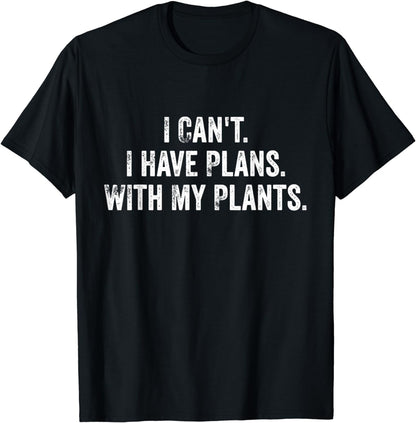 I Can't. I Have Plans. With My Plants. / Funny Plant Lover T-Shirt