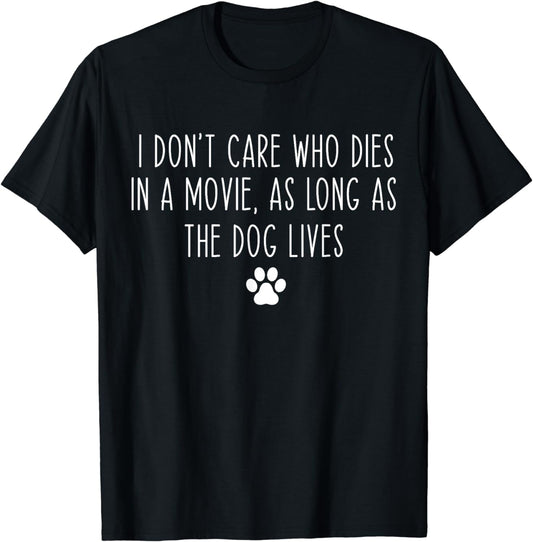 I Don't Care Who Dies In A Movie As Long As Dog Lives Funny T-Shirt