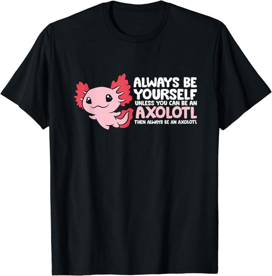 Axolotl Lover Axolotl Owner Always Be An Axolotl T-Shirt