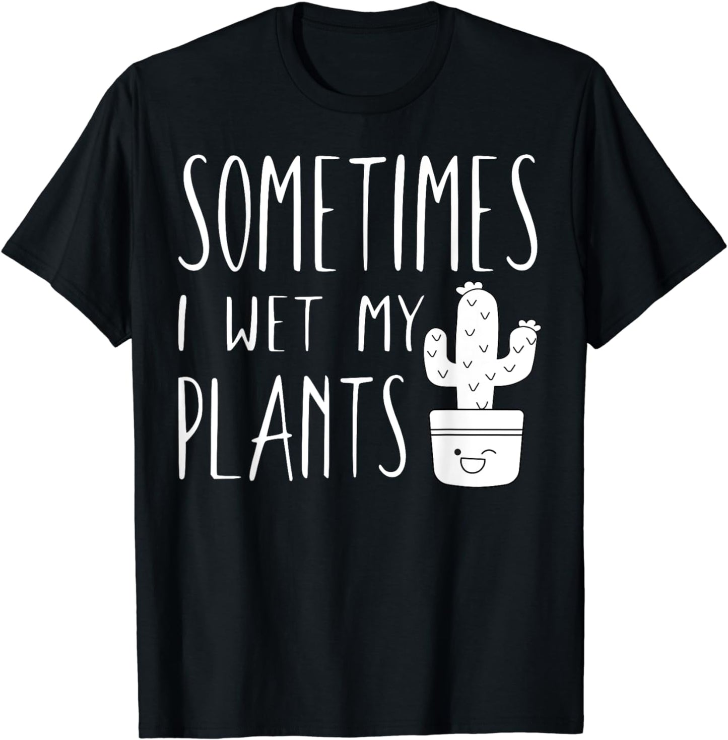 Planter Garden Gardener Gardening, Sometimes I Wet My Plants T-Shirt