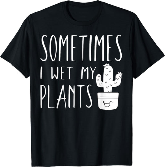 Planter Garden Gardener Gardening, Sometimes I Wet My Plants T-Shirt