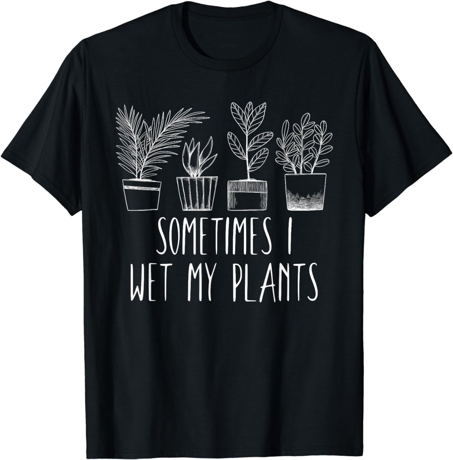 Planter Garden Gardener Gardening, Sometimes I Wet My Plants T-Shirt