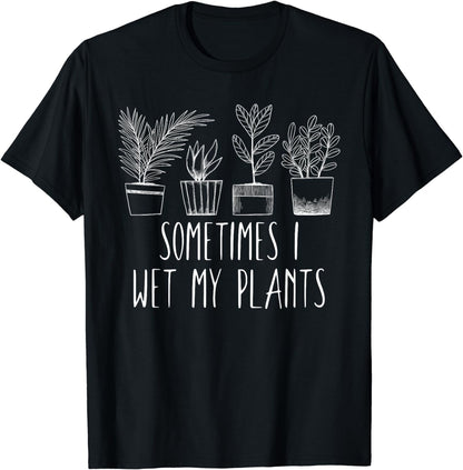 Planter Garden Gardener Gardening, Sometimes I Wet My Plants T-Shirt