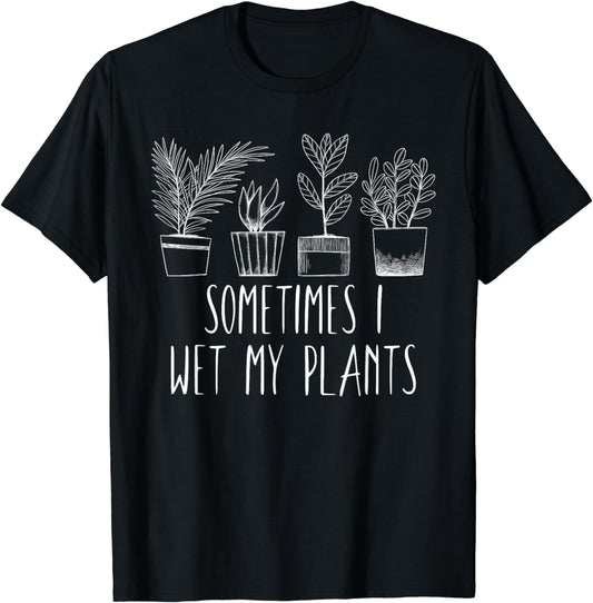 Planter Garden Gardener Gardening, Sometimes I Wet My Plants T-Shirt