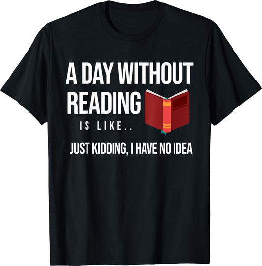A Day without reading is Like I have No idea Book Lover Gift T-Shirt