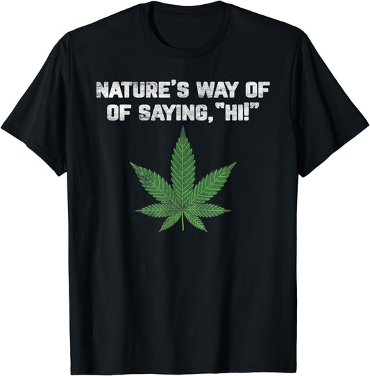 Nature's Way of Saying Hi marijuana funny adult humor T-Shirt