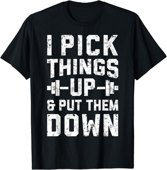 I Pick Things Up and Put Them Down T shirt Fitness Gym Men T-Shirt