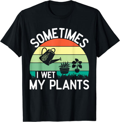 Sometimes I Wet My Plants Gardening & Plant Lover Gardener T-Shirt