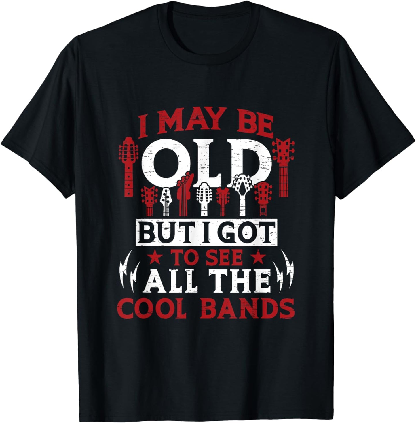 I May Be Old But I Got To See All The Cool Bands T-Shirt