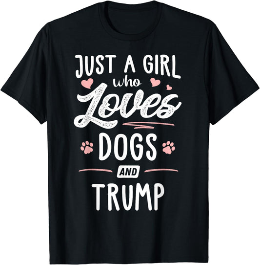 Just A Girl Who Loves Dogs And Trump Gift Dog Lover T-Shirt