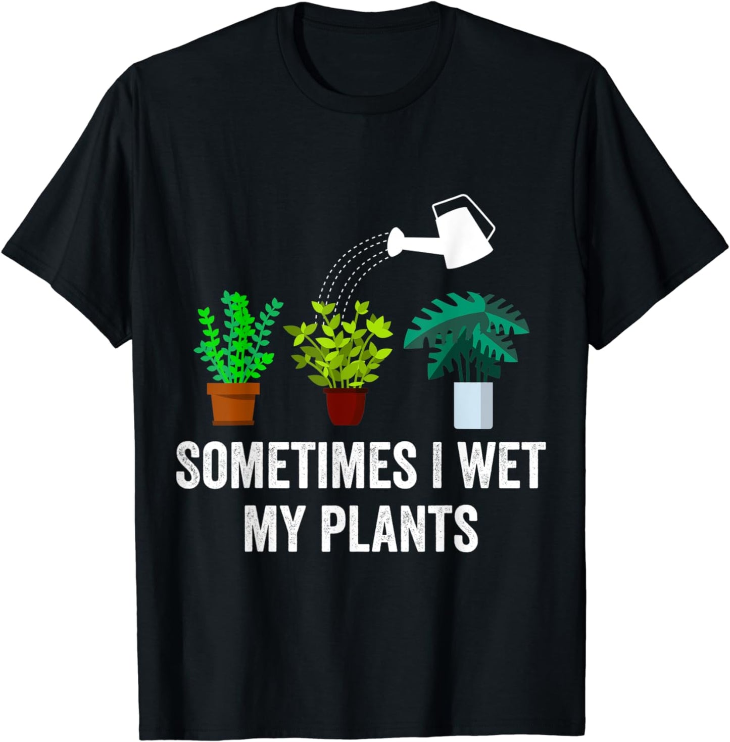Plant Lovers Funny Shirt Sometimes I Wet My Plants T Shirts T-Shirt