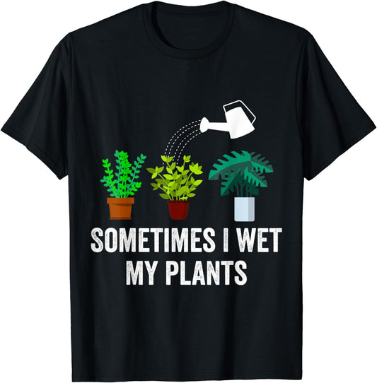 Plant Lovers Funny Shirt Sometimes I Wet My Plants T Shirts T-Shirt