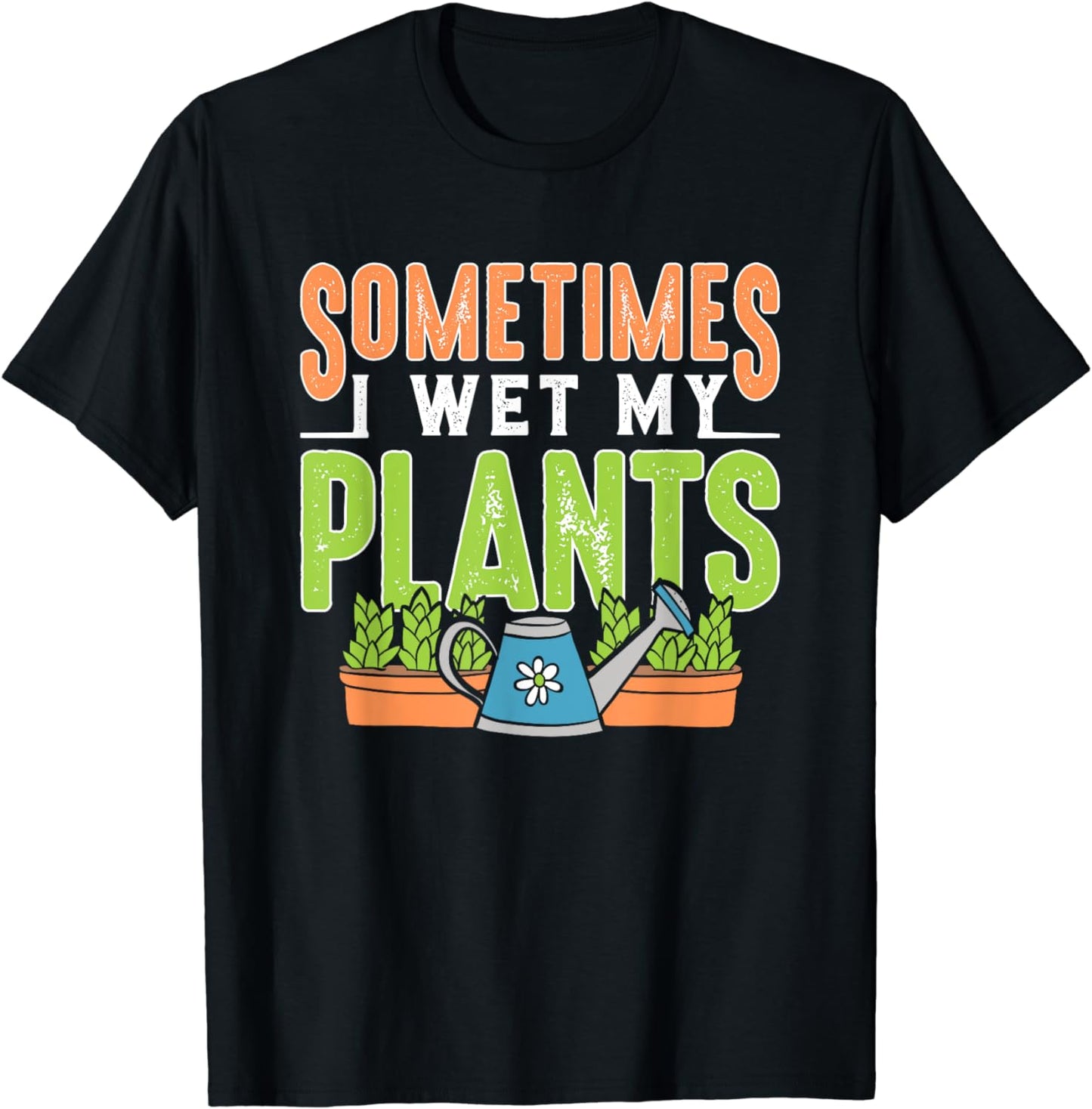 Sometimes I Wet My Plants Funny Gardener Gardening T-Shirt