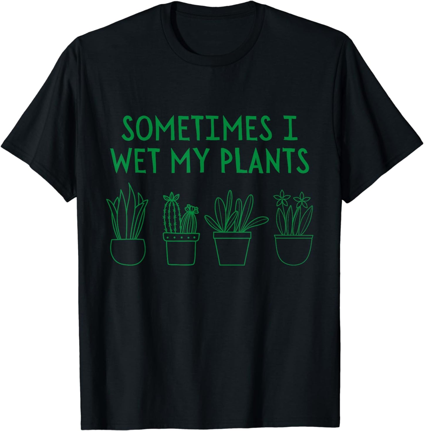Sometimes I Wet My Plants Gardening Humor Plant Lover Cute T-Shirt