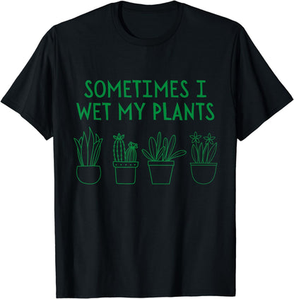 Sometimes I Wet My Plants Gardening Humor Plant Lover Cute T-Shirt