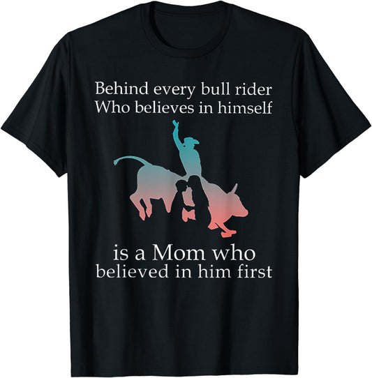 Behind Every Bull Rider Who Believes In Himself Is A Mom T-Shirt